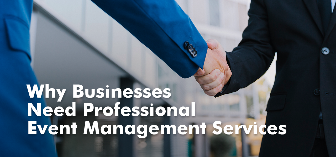 Why Businesses Need Professional Event Management Service